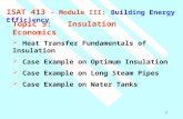 1 ISAT 413 - Module III: Building Energy Efficiency Topic 5:Insulation Economics  Heat Transfer Fundamentals of Insulation  Case Example on Optimum Insulation.