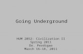 Going Underground HUM 2052: Civilization II Spring 2011 Dr. Perdigao March 16-18, 2011.