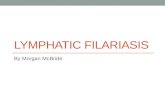 LYMPHATIC FILARIASIS By Morgan McBride. Lymphatic Filariasis is one of the oldest known diseases.