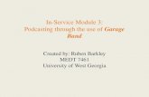 Created by: Ruben Barkley MEDT 7461 University of West Georgia In-Service Module 3: Podcasting through the use of Garage Band.