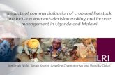 Impacts of commercialization of crop and livestock products on women’s decision making and income management in Uganda and Malawi Jemimah Njuki, Susan.