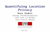 Quantifying Location Privacy Reza Shokri George Theodorakopoulos Jean-Yves Le Boudec Jean-Pierre Hubaux May 2011.