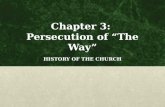 Chapter 3: Persecution of “The Way” HISTORY OF THE CHURCH.