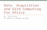 Data Acquisition and Grid Computing For Africa Dr. Julia Gray on behalf of DOSAR and OSG.