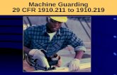 Machine Guarding 29 CFR 1910.211 to 1910.219. Rule of Thumb Any machine part, function, or process that may cause injury must be safeguarded.