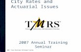 City Rates and Actuarial Issues 2007 Annual Training Seminar 2007, Texas Municipal Retirement System.
