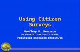 Using Citizen Surveys Geoffrey D. Peterson Director, UW-Eau Claire Political Research Institute.