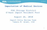 1 Importation of Medical Devices FDA Chicago District O’Hare Import Resident Post August 26, 2010 Import Entry Review Team Tamara M. Qtami, CSO.