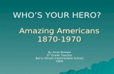 Amazing Americans 1870-1970 By Anne Brewer 5 th Grade Teacher Berry Shoals Intermediate School 2004 WHO’S YOUR HERO?