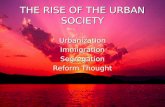 THE RISE OF THE URBAN SOCIETY Urbanization Immigration Segregation Reform Thought.