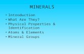MINERALS Introduction What Are They? Physical Properties & Identification Atoms & Elements Mineral Groups.