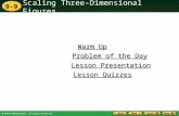 Scaling Three-Dimensional Figures 9-9 Warm Up Warm Up Lesson Presentation Lesson Presentation Problem of the Day Problem of the Day Lesson Quizzes Lesson.