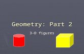 Geometry: Part 2 3-D figures. Polyhedron ► 3-dimensional analog of a polygon ► Closed surface made up of polygons ► Any 2 polygons may have only one shared.