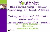 Repositioning Family Planning in West Africa Integration of FP into non- health interventions for Youth Dr. Tonya Nyagiro, Director Emmanuel Edudzie.
