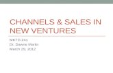 CHANNELS & SALES IN NEW VENTURES MKTG 241 Dr. Dawne Martin March 29, 2012.
