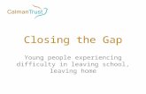 Closing the Gap Young people experiencing difficulty in leaving school, leaving home.