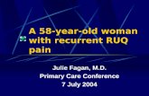 A 58-year-old woman with recurrent RUQ pain Julie Fagan, M.D. Primary Care Conference 7 July 2004.