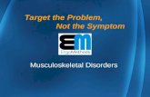 Musculoskeletal Disorders Target the Problem, Not the Symptom.