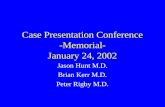 Case Presentation Conference -Memorial- January 24, 2002 Jason Hunt M.D. Brian Kerr M.D. Peter Rigby M.D.