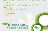 One Easy Habit To Help You “Go Green”: Reducing Personal-Vehicle Idling Clean Cities Coalition Name Presenter: Date: