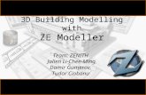3D Building Modelling with ZE Modeller Team: ZENITH Julien Li-Chee-Ming, Damir Gumerov, Tudor Ciobanu.