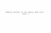 Adding Content to the Agency Web Site - Part 1. Adding content to the agency web pages Agency Web Site Adding Content 1, Slide 2Copyright © 2004, Jim.