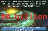 We orbit The Sun –which is just one of 100 billion stars that make up our galaxy, The Milky Way But how many galaxies are in the Universe?