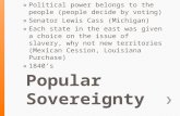 » Political power belongs to the people (people decide by voting) » Senator Lewis Cass (Michigan) » Each state in the east was given a choice on the issue.