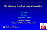 The changing trends of medical education SACORE 5-9-2011 Livingstone Zambia Parveen Kumar Professor of Medicine and Education.