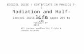 EDEXCEL IGCSE / CERTIFICATE IN PHYSICS 7-2 Radiation and Half-life Edexcel IGCSE Physics pages 209 to 215 February 1 st 2013 All content applies for Triple.