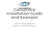 Cassandra Installation Guide and Example Lecturer : Prof. Kyungbaek Kim Presenter : I Gde Dharma Nugraha.
