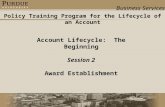 Business Services Account Lifecycle: The Beginning Session 2 Award Establishment Policy Training Program for the Lifecycle of an Account.