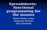 Spreadsheets: functional programming for the masses Simon Peyton Jones Margaret Burnett Alan Blackwell.