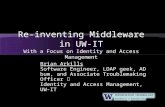 Re-inventing Middleware in UW-IT With a Focus on Identity and Access Management Brian Arkills Software Engineer, LDAP geek, AD bum, and Associate Troublemaking.