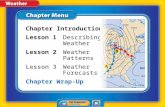 Chapter Menu Chapter Introduction Lesson 1Lesson 1Describing Weather Lesson 2Lesson 2Weather Patterns Lesson 3Lesson 3Weather Forecasts Chapter Wrap-Up.