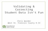 Validating & Correcting Student Data Isn’t Fun Chris Warden West St. Francois County R-IV.