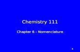 1 Chemistry 111 Chapter 6 - Nomenclature. 2 Nomenclature – Main Tasks Learn Specific Rule Sets –Ionic Compounds –Covalent Compounds –Transition Metal.