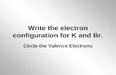 Write the electron configuration for K and Br. Circle the Valence Electrons.