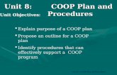 Unit 8:COOP Plan and Procedures  Explain purpose of a COOP plan  Propose an outline for a COOP plan  Identify procedures that can effectively support.