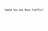 Could You Use More Traffic?. If you’re like most marketers, the answer to this question is… YES!
