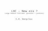 LHC – New era ? Large Hadron Collider (protons + protons) C.H. Wang/nuu.