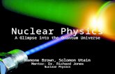 Nuclear Physics A Glimpse into the Quantum Universe Ramone Brown, Solomon Utain Mentor: Dr. Richard Jones Nuclear Physics 1.