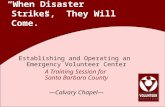 “When Disaster Strikes, They Will Come.” Establishing and Operating an Emergency Volunteer Center A Training Session for Santa Barbara County —Calvary.
