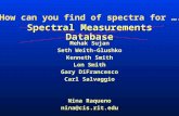 Spectral Measurements Database Mehak Sujan Seth Weith-Glushko Kenneth Smith Lon Smith Gary DiFrancesco Carl Salvaggio Nina Raqueno nina@cis.rit.edu How.
