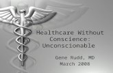 Healthcare Without Conscience: Unconscionable Gene Rudd, MD March 2008.