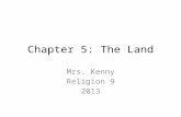 Chapter 5: The Land Mrs. Kenny Religion 9 2013. What’s in Chapter 5? In chapter 4 we covered… – Leviticus – Numbers – Deuteronomy In this chapter, we.