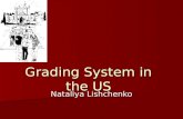 Grading System in the US Nataliya Lishchenko. Grading System in the US The educational system in the US does not used the numerical grading system which.