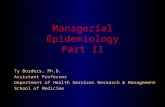 Managerial Epidemiology Part II Ty Borders, Ph.D. Assistant Professor Department of Health Services Research & Management School of Medicine.