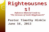 Righteousness! Reference Material Credit to: “The Sermons of Smith Wigglesworth” Pastor Timothy Hinkle June 16, 2013.