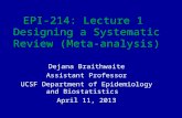 EPI-214: Lecture 1 Designing a Systematic Review (Meta-analysis) Dejana Braithwaite Assistant Professor UCSF Department of Epidemiology and Biostatistics.